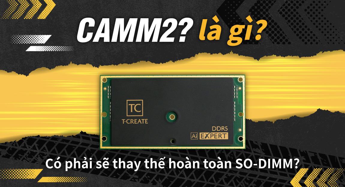 Tìm hiểu về CAMM2: Liệu đây có phải là hồi kết cho SO-DIMM?